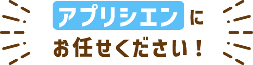 アプリシエンにお任せください！